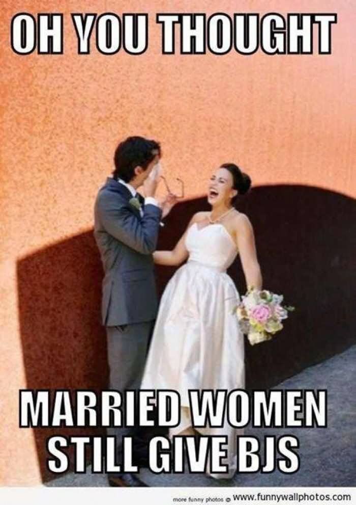 Oh-You-Thought-Married-Women-Still-Give-Bjs-Funny-Wedding-Meme-Image.jpg