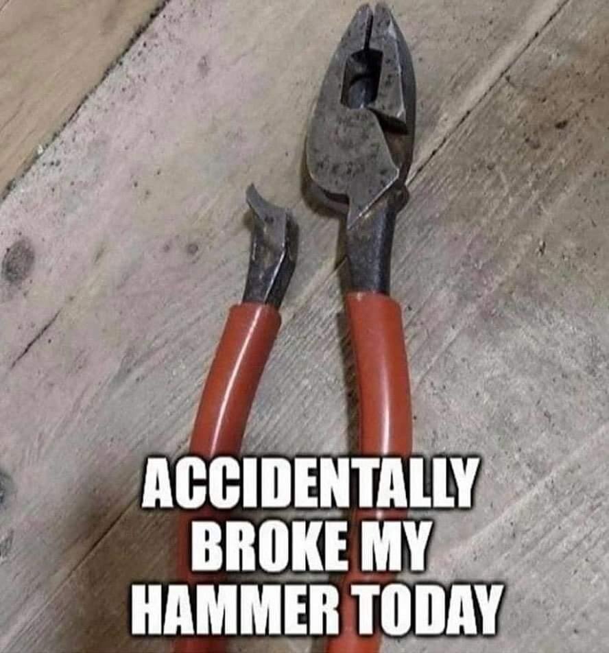 Remember, every tool is a hammer, except a screwdriver. That’s a chisel!.jpg